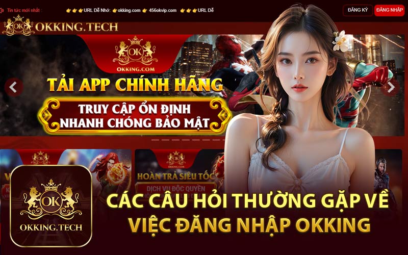 Các Câu Hỏi Thường Gặp Về Việc Đăng Nhập Okking