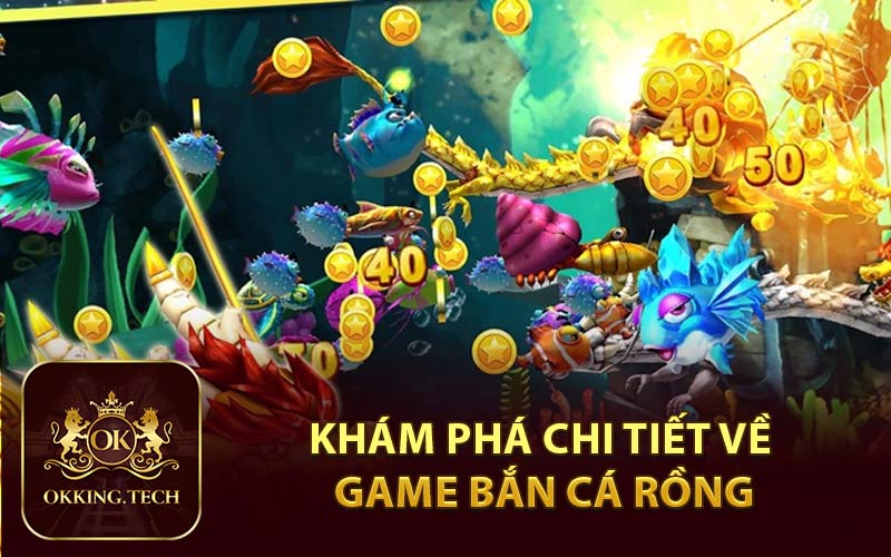 Khám phá chi tiết về game bắn cá rồng