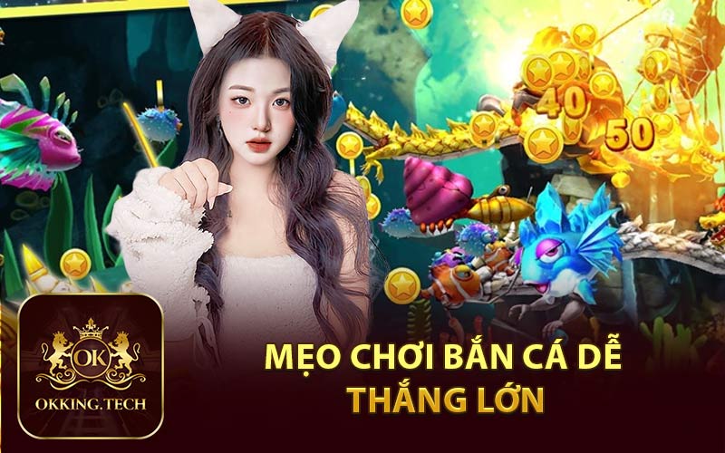 Mẹo Chơi Bắn Cá Dễ Thắng Lớn