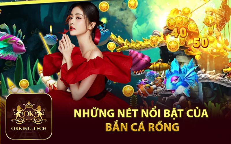 Những Nét Nổi Bật Của Bắn Cá Rồng